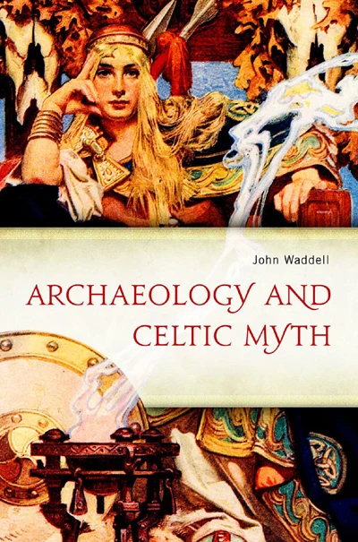 Book Cover | Archaeology and Celtic Myth, An Exploration by John Waddell