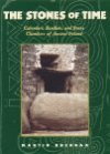 The Stones of Time - Calenders, Sundials and Stone Chambers of Ancient Ireland by Martin Brennan